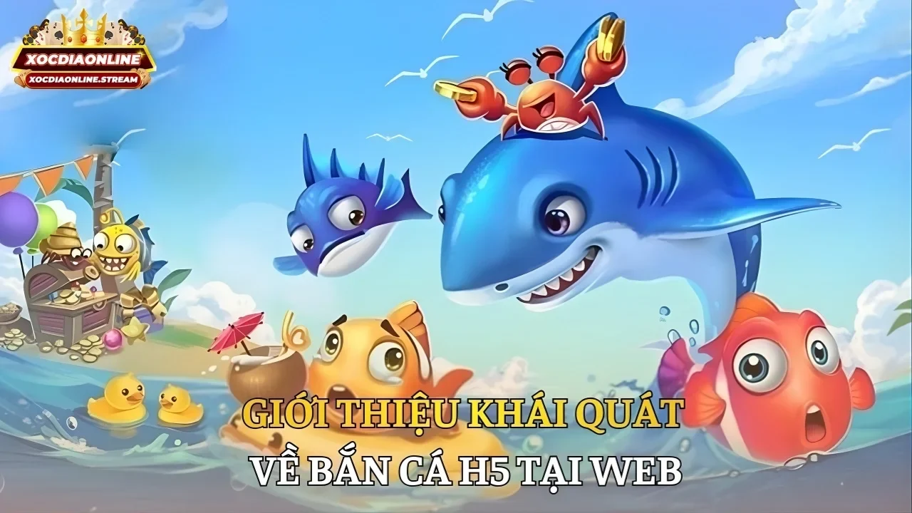 Giới thiệu khái quát về bắn cá H5 tại web