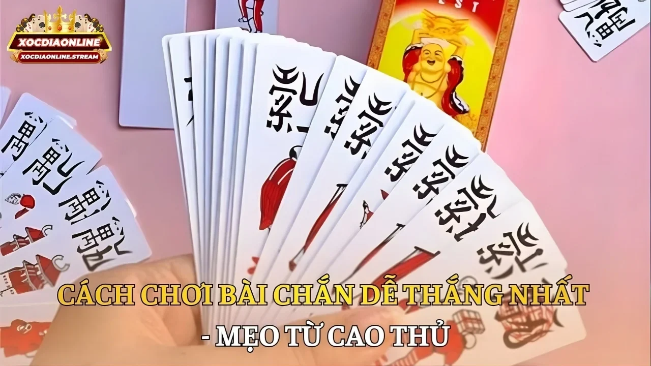Cách chơi bài chắn dễ thắng nhất - Mẹo từ cao thủ