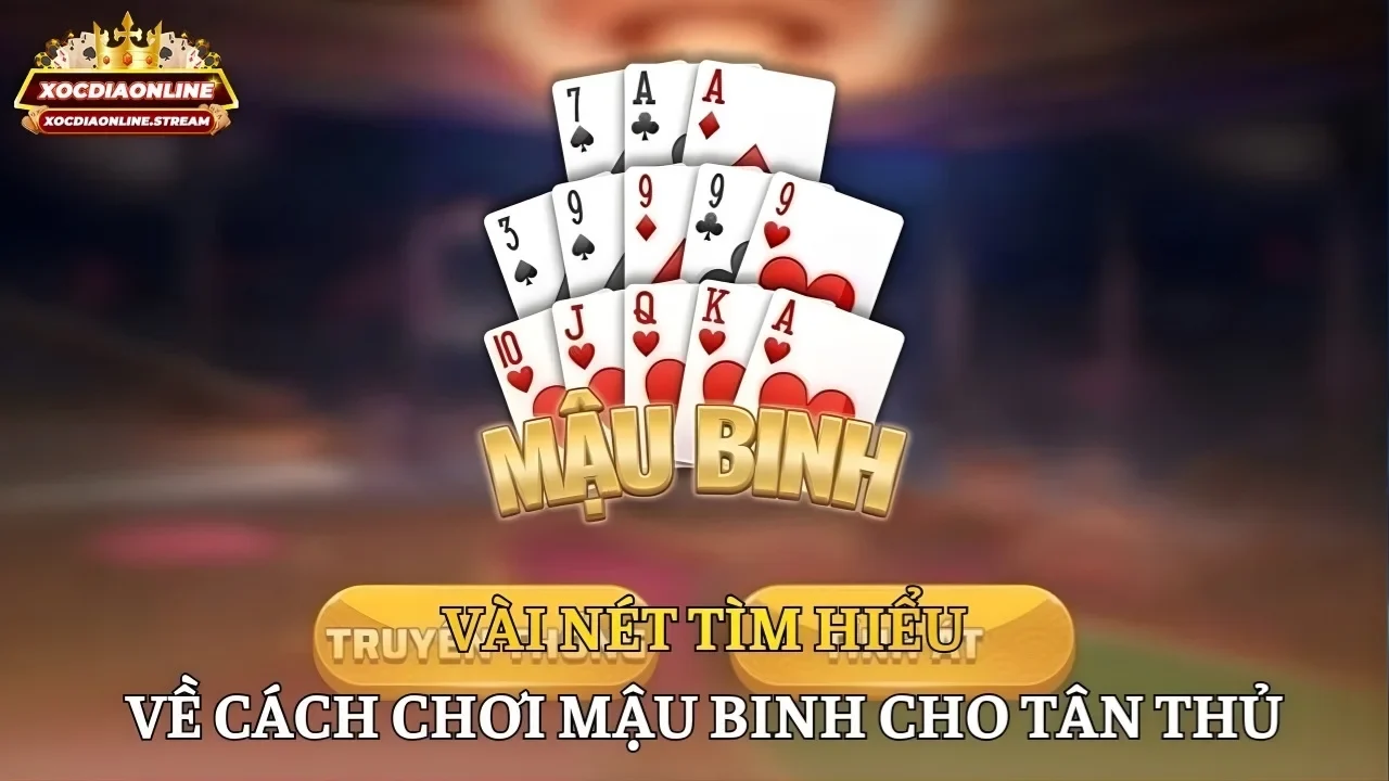 Vài nét tìm hiểu về cách chơi Mậu binh cho tân thủ