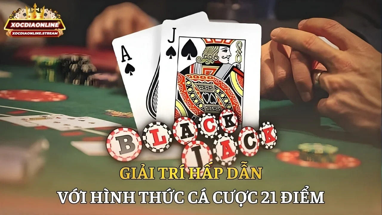 Giải trí hấp dẫn với hình thức cá cược 21 điểm 