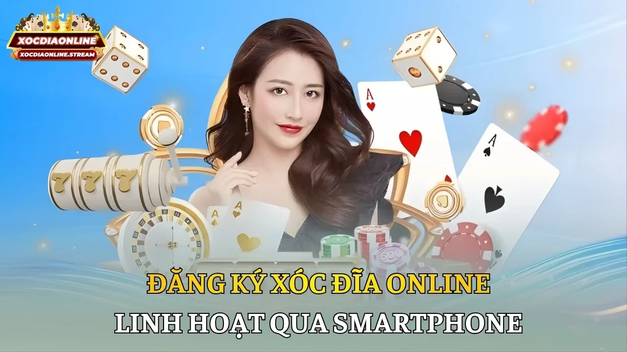 Đăng ký Xóc đĩa online linh hoạt qua smartphone