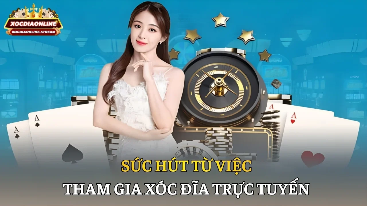 Sức hút từ việc tham gia Xóc đĩa trực tuyến