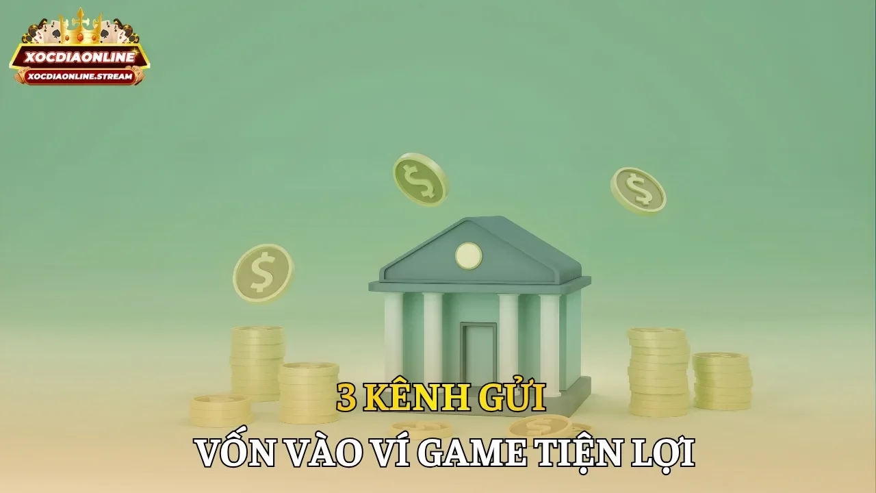 3 kênh gửi vốn vào ví game tiện lợi