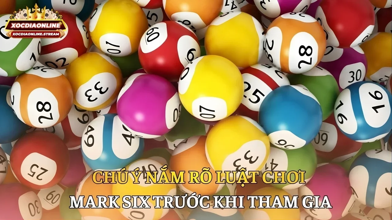 Chú ý nắm rõ luật chơi mark six trước khi tham gia