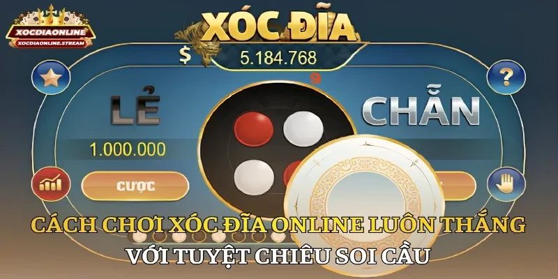 Cách chơi xóc đĩa online luôn thắng với tuyệt chiêu soi cầu