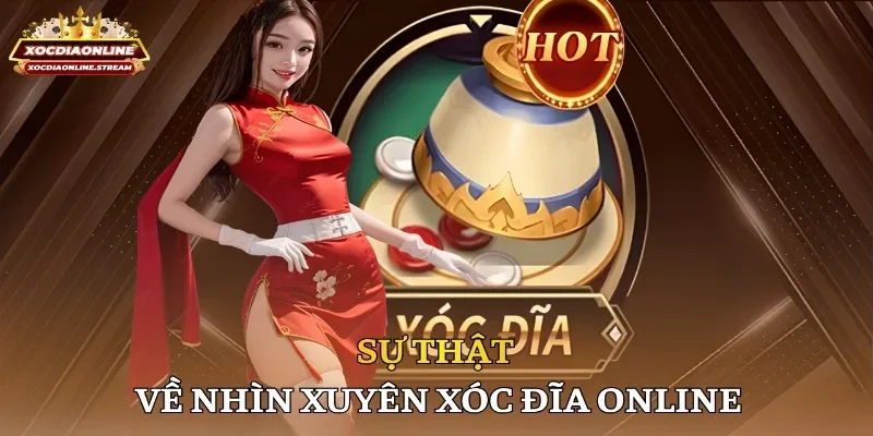 Sự thật về nhìn xuyên xóc đĩa online