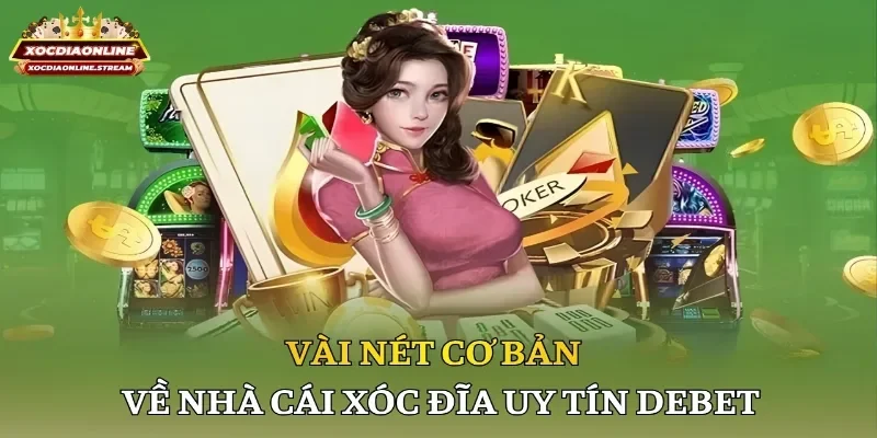 Vài nét cơ bản về nhà cái xóc đĩa uy tín Debet