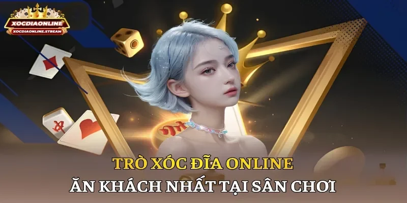 Trò xóc đĩa online ăn khách nhất tại sân chơi
