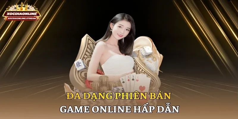 Đa dạng phiên bản game online hấp dẫn