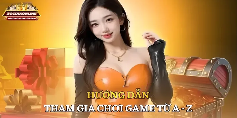 Hướng dẫn tham gia chơi game từ A - Z
