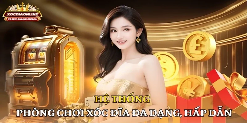 Hệ thống phòng chơi xóc đĩa đa dạng, hấp dẫn