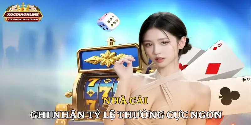 Nhà cái ghi nhận tỷ lệ thưởng cực ngon
