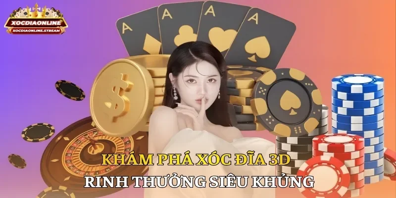 Khám phá xóc đĩa 3D rinh thưởng siêu khủng