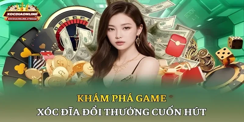 Khám phá game xóc đĩa đổi thưởng cuốn hút