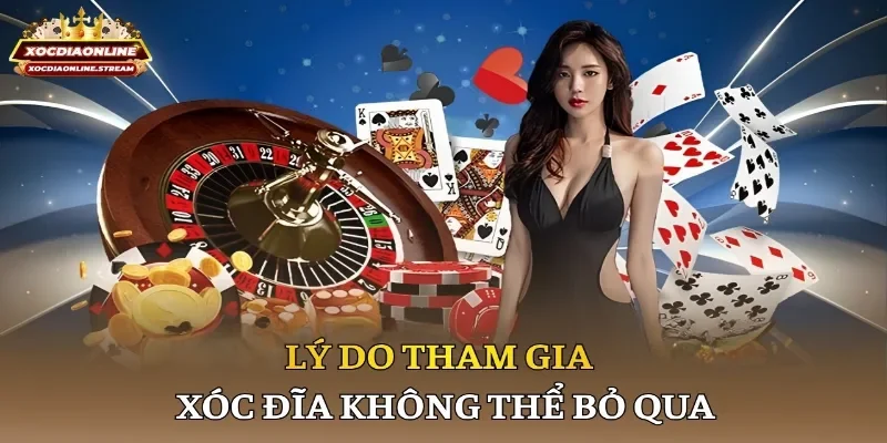 Lý do tham gia xóc đĩa không thể bỏ qua